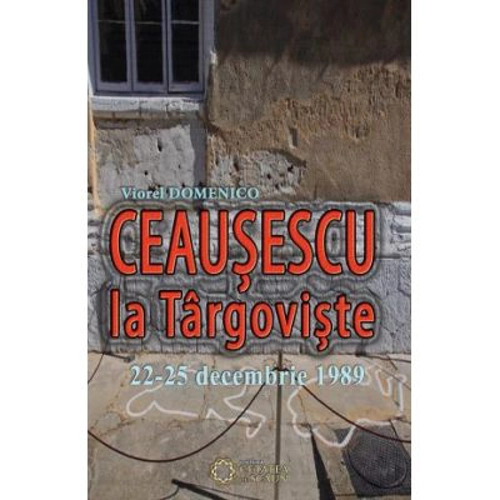 Ceausescu la Targoviste. 22-25 decembrie 1989. Editia a II-a
