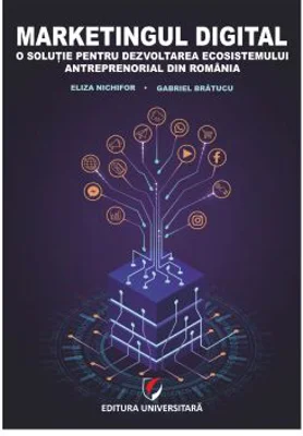 Marketingul digital. O solutie pentru dezvoltarea ecosistemului antreprenorial din Romania - Eliza Nichifor, Gabriel Bratucu