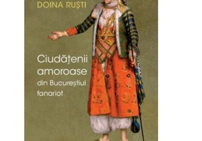 Ciudatenii amoroase din Bucurestiul fanariot - Doina Rusti