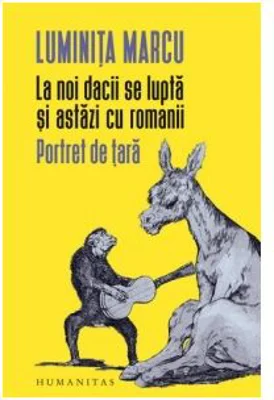 La noi dacii se lupta si astazi cu romanii. Portret de tara - Luminita Marcu