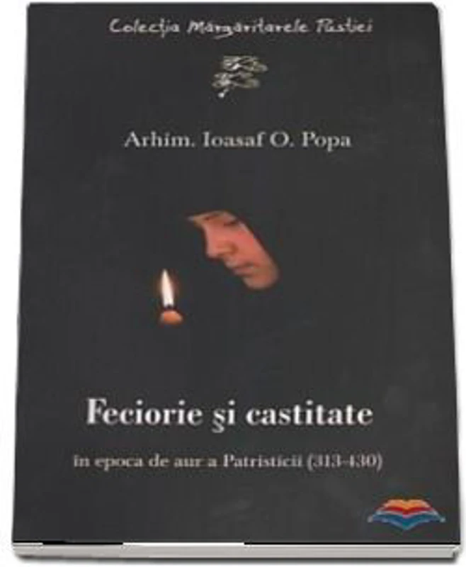 Feciorie si castitate in epoca de aur a Patristicii (313-430) - Ioasaf O. Popa