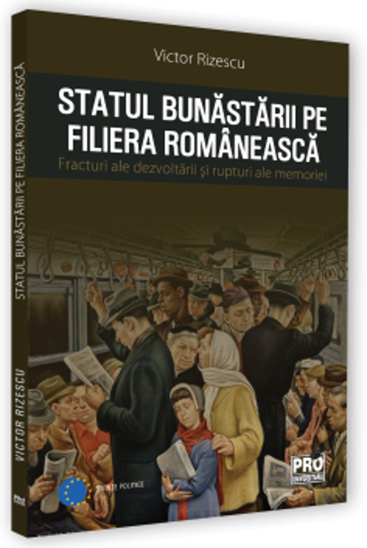 Statul bunastarii pe filiera romaneasca. Fracturi ale dezvoltarii si rupturi ale memoriei - Victor Rizescu