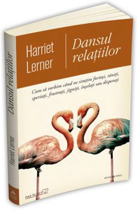 Dansul relatiilor. Cum sa vorbim cand ne simtim furiosi, raniti, speriati, frustrati, jigniti, inselati sau disperati (Harriet Lerner)
