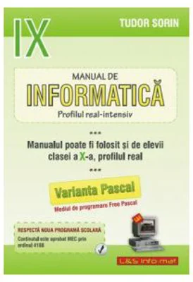 INFORMATICA, Manual pentru clasa a 9-a Intensiv sau clasa a 10-a Real. Pascal - Sorin Tudor