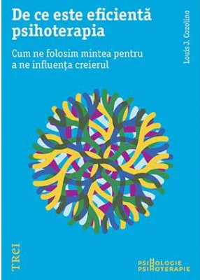 De ce este eficienta psihoterapia. Cum ne folosim mintea pentru a ne influenta creierul - Louis Cozolino