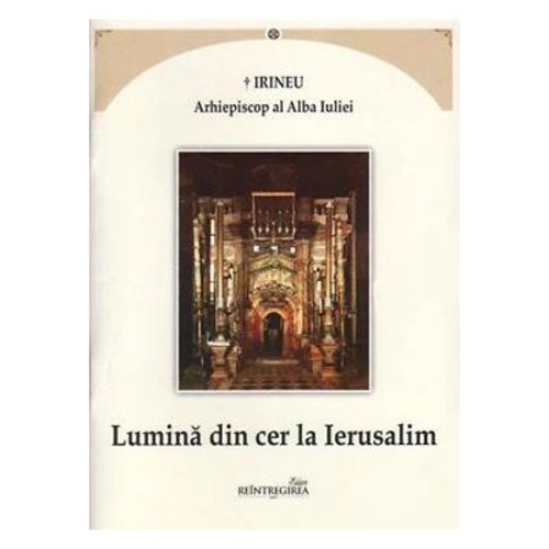 Lumina din cer la Ierusalim - Irineu, arhiepiscop al Alba Iuliei