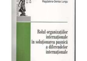 Rolul organizatiilor internationale in solutionarea pasnica a diferendelor internationale - Magdalena-Denisa Lungu