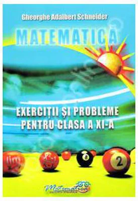 Matematica. Exercitii si probleme, clasa a 11-a - Adalbert Gheorghe Schneider