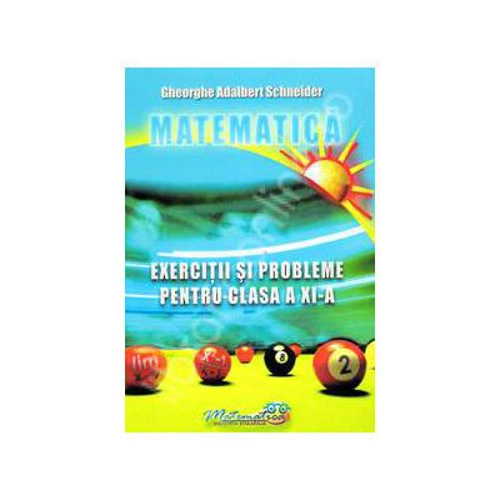 Matematica. Exercitii si probleme, clasa a 11-a - Adalbert Gheorghe Schneider