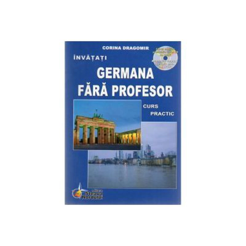 Invatati limba Germana Fara Profesor. Curs practic, cu CD audio Editia a VI-a - Corina Dragomir