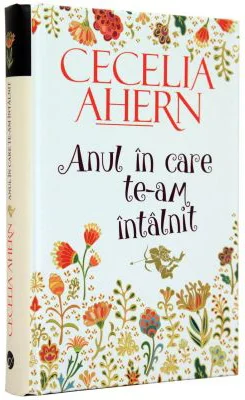 Anul in care te-am intalnit - ( Cecelia Ahern) HARDCOVER