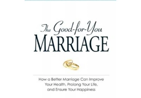 The Good-for-You Marriage. How being married can improve your health, prolong your life, and ensure your happiness - Cliff Isaacson, Meg Schneider