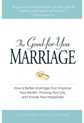 The Good-for-You Marriage. How being married can improve your health, prolong your life, and ensure your happiness - Cliff Isaacson, Meg Schneider