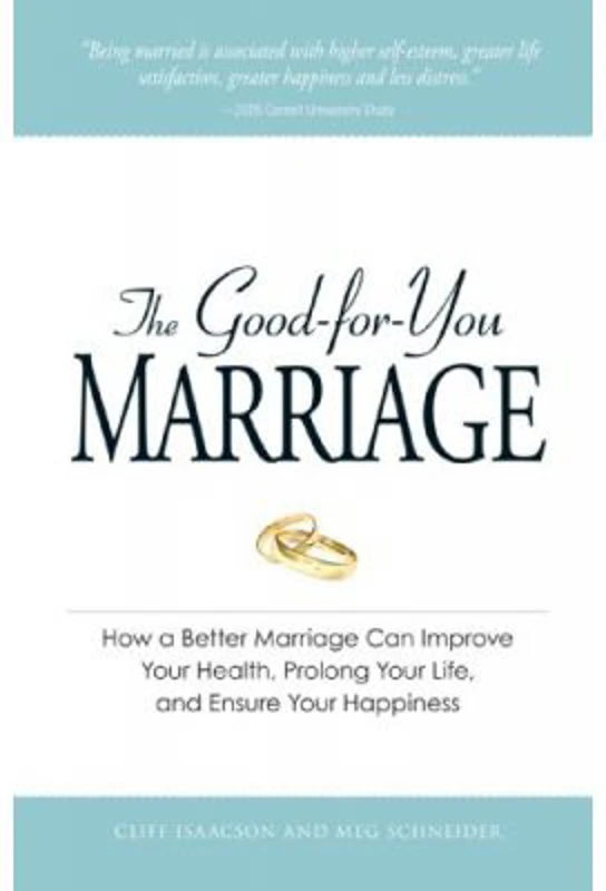The Good-for-You Marriage. How being married can improve your health, prolong your life, and ensure your happiness - Cliff Isaacson, Meg Schneider