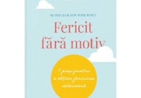 Fericit fara motiv. 7 pasi pentru a obtine fericirea interioara. Editia a doua - Marci Shimoff, Carol Kline