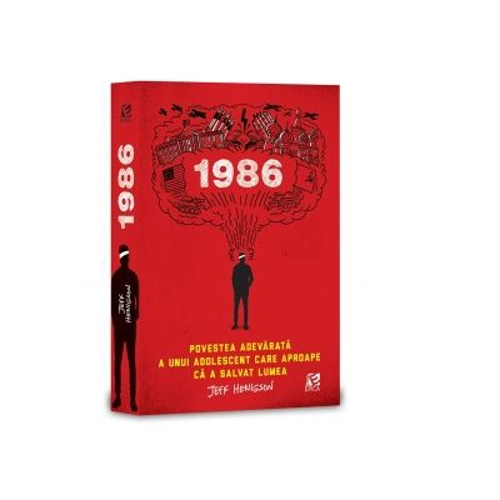1986. Povestea adevarata a unui adolescent care aproape ca a salvat lumea - Jeff Henigson