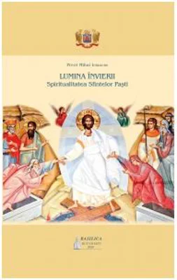 Lumina Invierii. Spiritualitatea Sfintelor Pasti