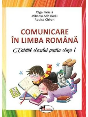 Comunicare in limba romana. Caietul elevului pentru clasa 1 - Olga Piriiala
