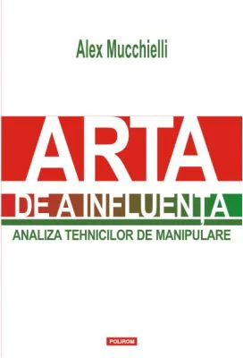 Arta de a influenta. Analiza tehnicilor de manipulare - Alex Mucchielli