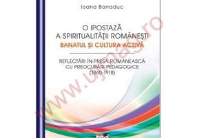 O ipostaza a spiritualitatii romanesti. Banatul si cultura activa - Ioana Banaduc