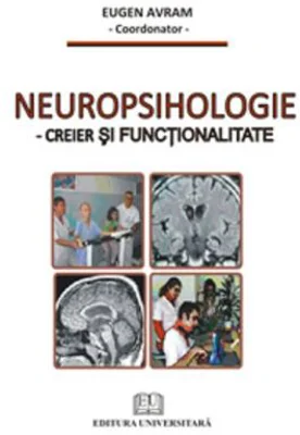 Neuropsihologie. Creier si functionalitate - Eugen Avram, coord.