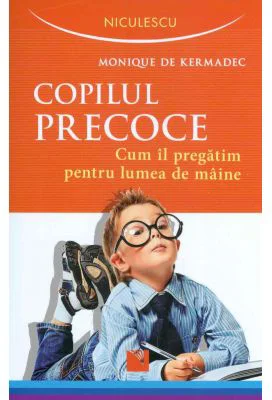 Copilul precoce. Cum il pregatim pentru lumea de maine (Monique de Kermadec)