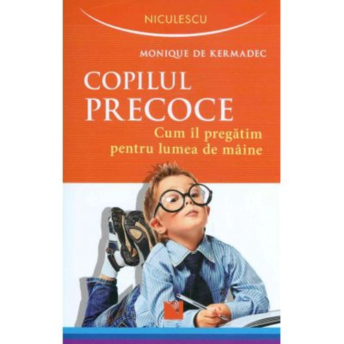 Copilul precoce. Cum il pregatim pentru lumea de maine (Monique de Kermadec)