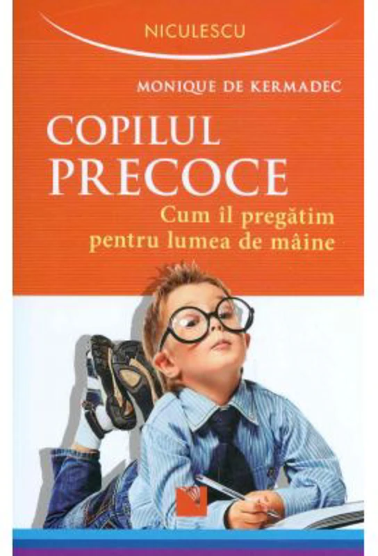 Copilul precoce. Cum il pregatim pentru lumea de maine (Monique de Kermadec)