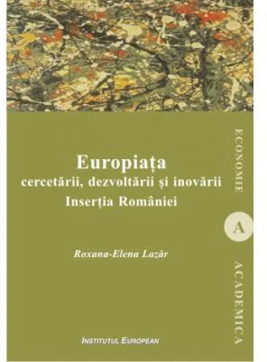 Europiata cercetarii, dezvoltarii si inovarii. Insertia Romaniei - Roxana-Elena Lazar