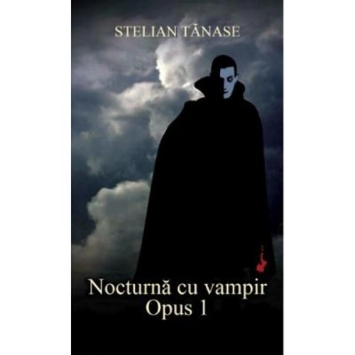 Nocturna cu vampir. Opus 1 - Stelian Tanase