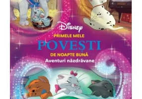 Disney. Primele mele povesti de noapte buna. Aventuri nazdravane