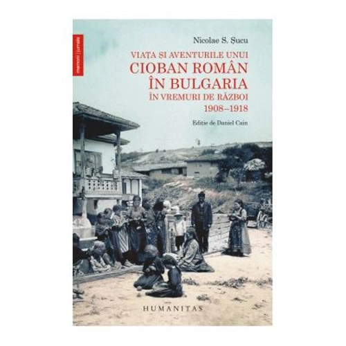 Viata si aventurile unui cioban roman in Bulgaria in vremuri de razboi. 1908–1918