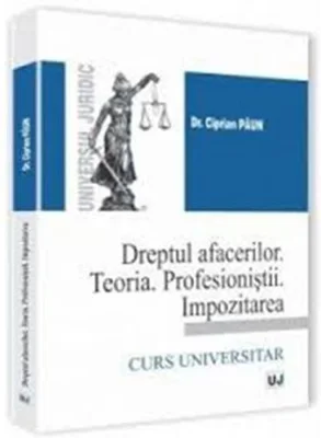 Dreptul afacerilor. Teoria. Profesionistii. Impozitarea - Ciprian Paun