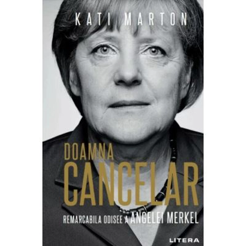 Doamna Cancelar. Remarcabila odisee a Angelei Merkel - Kati Marton
