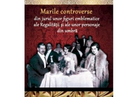 Marile controverse din jurul unor personaje emblematice ale Regalitatii si personaje din umbra