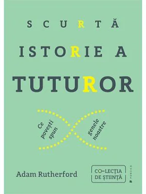 Scurta istorie a tuturor. Ce povesti spun genele noastre - Adam Rutherford