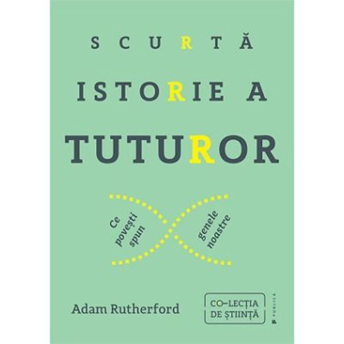 Scurta istorie a tuturor. Ce povesti spun genele noastre - Adam Rutherford
