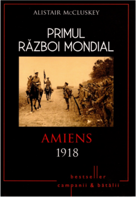 Primul Razboi Mondial. Amiens 1918 - Alistair McCluskey