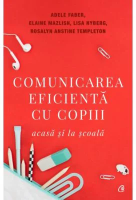 Comunicarea eficienta cu copiii, acasa si la scoala. Editia a V-a - Lisa Nyberg, Adele Faber, Elaine Mazlish