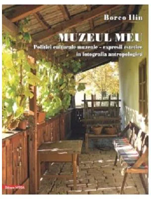 Muzeul meu. Politici culturale muzeale–expresii estetice in fotografia antropologica - Borco Ilin