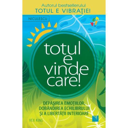Totul e vindecare! Depasirea emotiilor, dobandirea echilibrului si a libertatii interioare