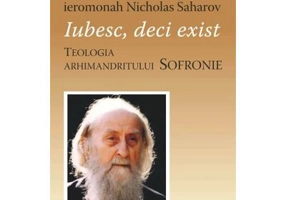 Iubesc, deci exist. Teologia arhimandritului Sofronie - Nicholas Saharov