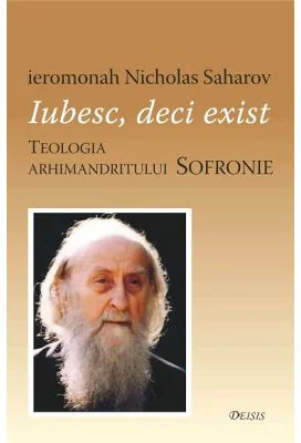 Iubesc, deci exist. Teologia arhimandritului Sofronie - Nicholas Saharov