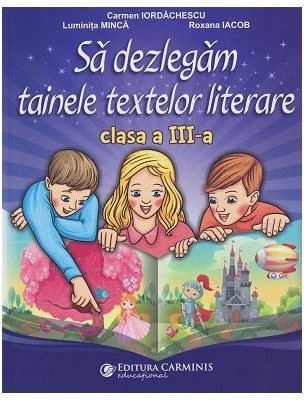 Sa dezlegam tainele textelor literare clasa a 3-a L3CD - Carmen Iordachescu, Luminita Minca, Roxana Iacob