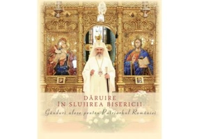 Daruire in slujirea Bisericii. Ganduri alese pentru Patriarhul Romaniei
