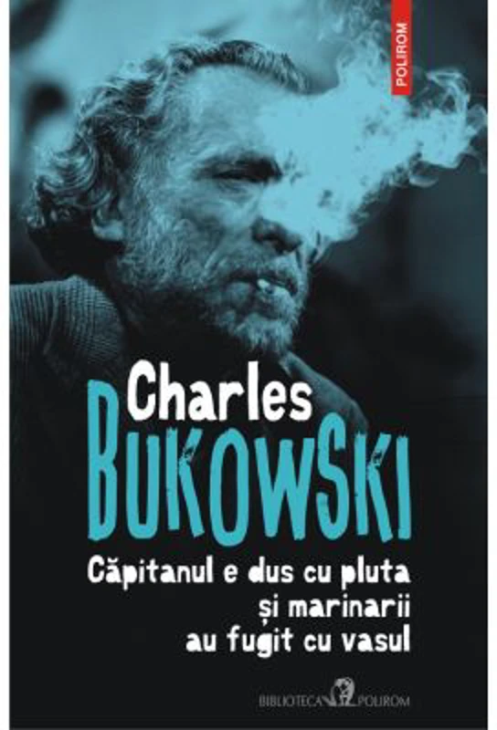 Capitanul e dus cu pluta si marinarii au fugit cu vasul - Charles Bukowski