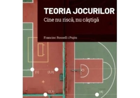 Volumul 16. Mari idei ale matematicii. Teoria jocurilor. Cine nu risca, nu castiga - Francesc Rossell i Pujos