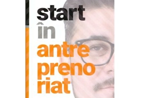 Start in antreprenoriat. Calatoria antreprenorului de la a sti la a avea inspre a deveni - Cristian Onetiu