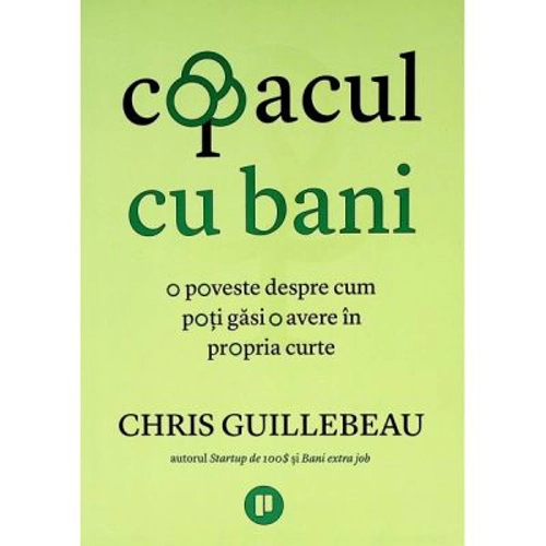 Copacul cu bani. O poveste despre cum poti gasi o avere in propria curte - Chris Guillebeau