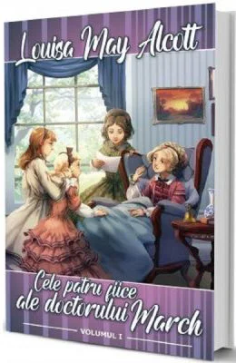 Cele patru fiice ale doctorului March Vol. 1 - Louisa May Alcott